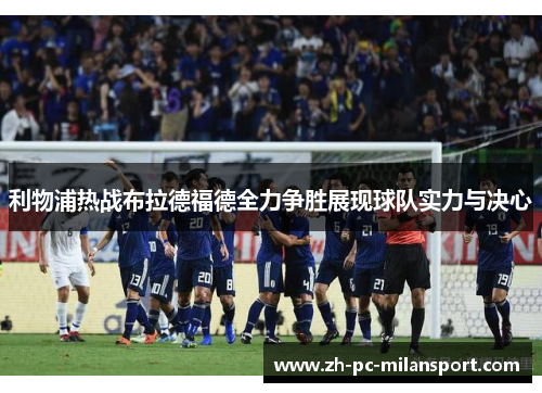 利物浦热战布拉德福德全力争胜展现球队实力与决心