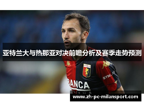 亚特兰大与热那亚对决前瞻分析及赛季走势预测