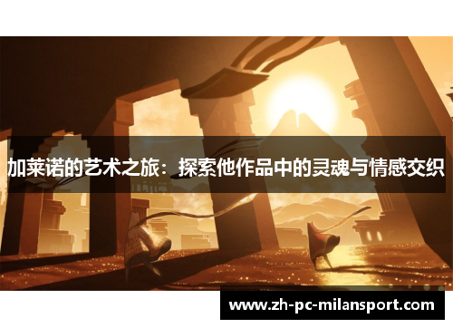 加莱诺的艺术之旅：探索他作品中的灵魂与情感交织