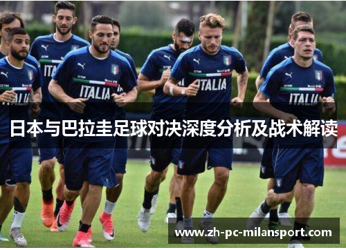 日本与巴拉圭足球对决深度分析及战术解读