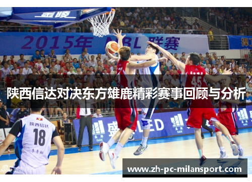 陕西信达对决东方雄鹿精彩赛事回顾与分析