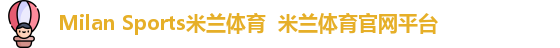 Milan Sports米兰体育  米兰体育官网平台